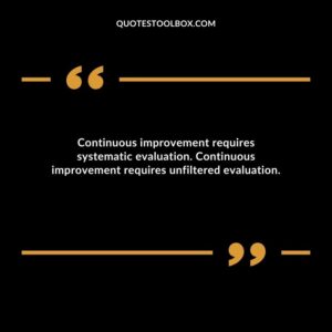 Continuous improvement requires systematic evaluation. Continuous improvement requires unfiltered evaluation.