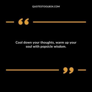 Cool down your thoughts warm up your soul with popsicle wisdom.