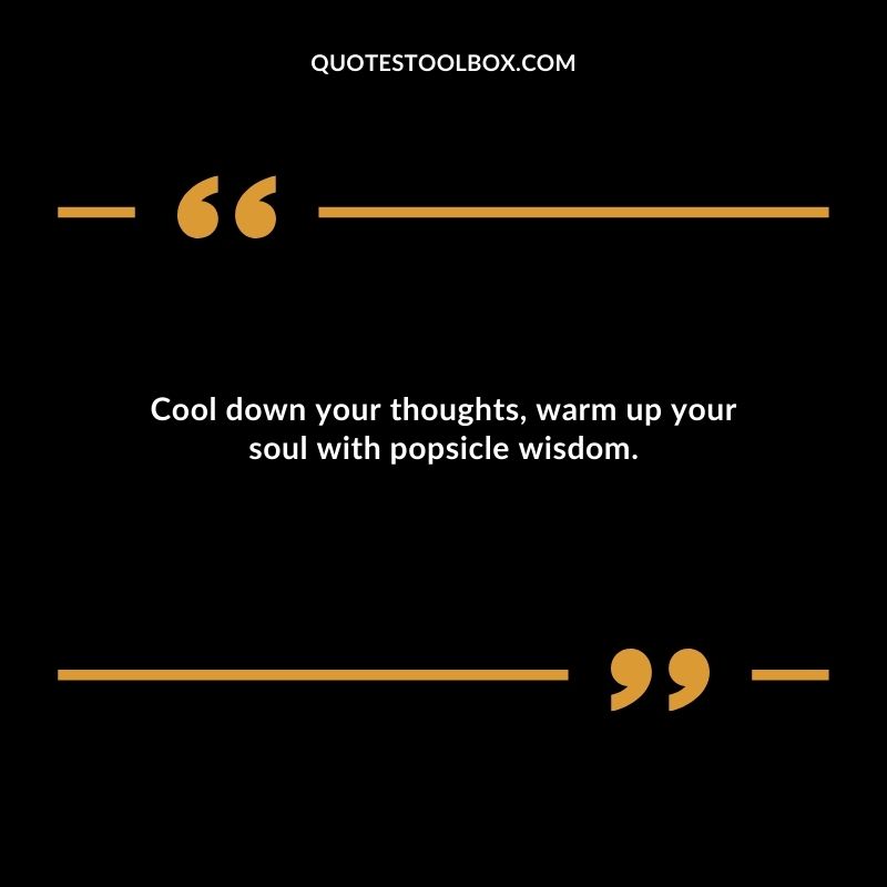 Cool down your thoughts warm up your soul with popsicle wisdom.