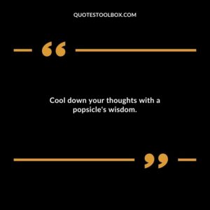 Cool down your thoughts with a popsicles wisdom.