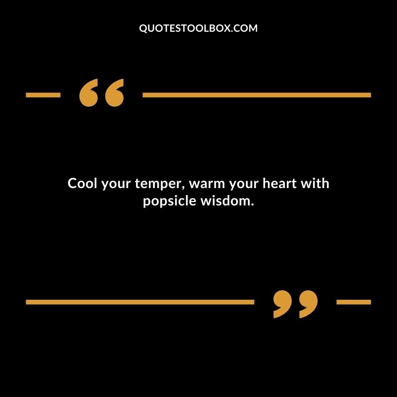 Cool your temper warm your heart with popsicle wisdom.
