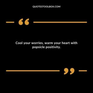 Cool your worries warm your heart with popsicle positivity.