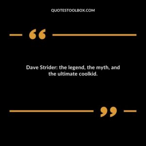 Dave Strider the legend the myth and the ultimate coolkid.