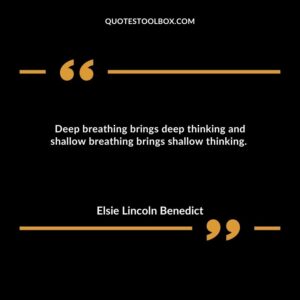 Deep breathing brings deep thinking and shallow breathing brings shallow thinking.