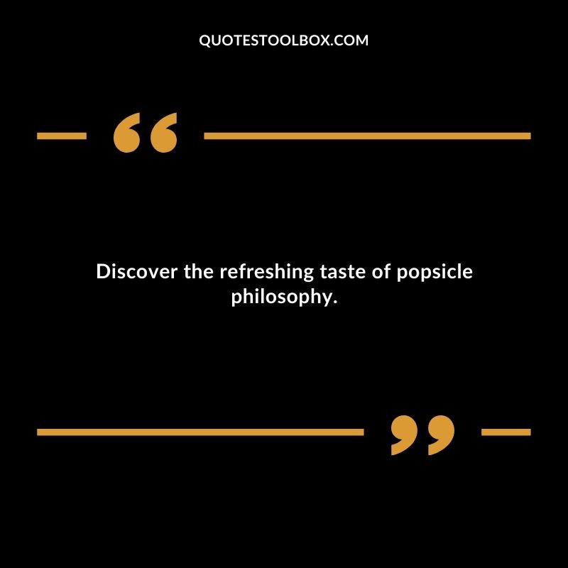 Discover the refreshing taste of popsicle philosophy.