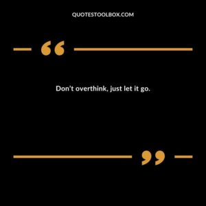 Don’t overthink, just let it go.