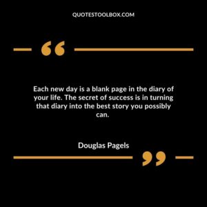 Each new day is a blank page in the diary of your life. The secret of success is in turning that diary into the best story you possibly can.