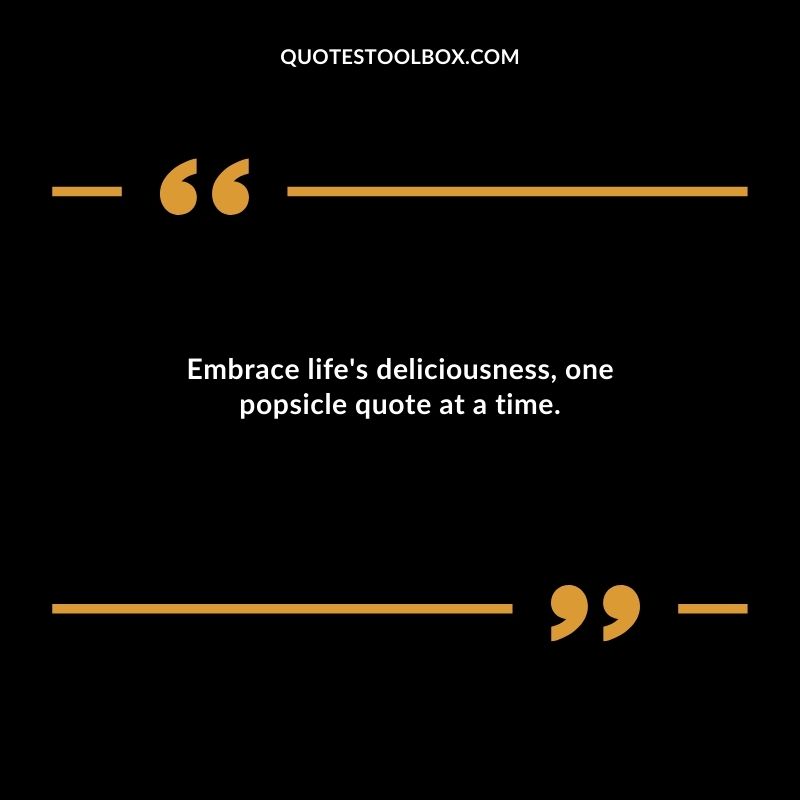 Embrace lifes deliciousness one popsicle quote at a time.