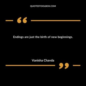 Endings are just the birth of new beginnings.