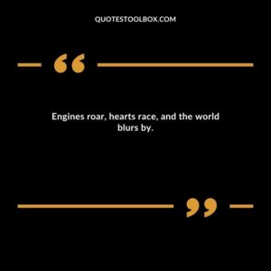 Engines roar, hearts race, and the world blurs by.
