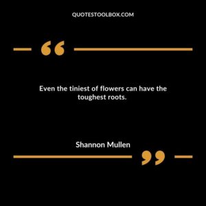 Even the tiniest of flowers can have the toughest roots.