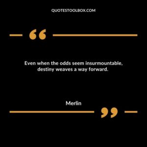 Even when the odds seem insurmountable, destiny weaves a way forward.