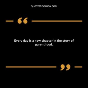 Every day is a new chapter in the story of parenthood.