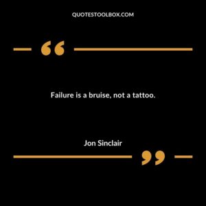 Failure is a bruise not a tattoo.