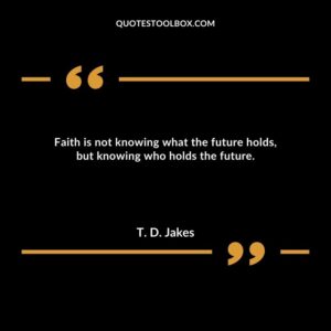 Faith is not knowing what the future holds, but knowing who holds the future.
