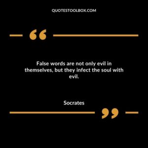 False words are not only evil in themselves but they infect the soul with evil.