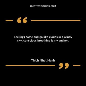 Feelings come and go like clouds in a windy sky, conscious breathing is my anchor.