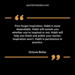First forget inspiration. Habit is more dependable. Habit will sustain you whether you're inspired or not. Habit will help you finish and polish your stories. Inspiration