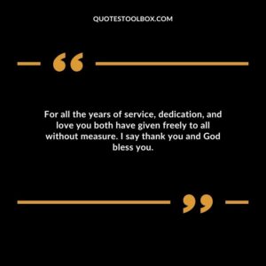 For all the years of service, dedication, and love you both have given freely to all without measure. I say thank you and God bless you.