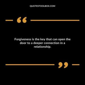 Forgiveness is the key that can open the door to a deeper connection in a relationship.