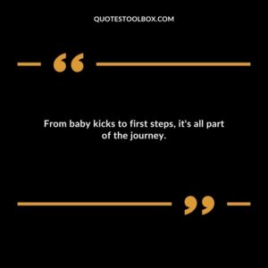 From baby kicks to first steps its all part of the journey.