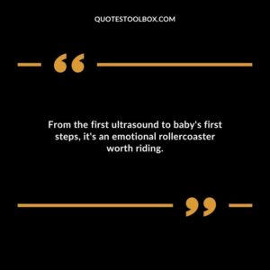 From the first ultrasound to babys first steps its an emotional rollercoaster worth riding.