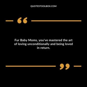Fur Baby Moms youve mastered the art of loving unconditionally and being loved in return.