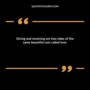 Giving and receiving are two sides of the same beautiful coin called love.