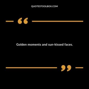 Golden moments and sun kissed faces.
