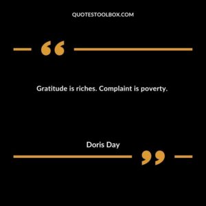 Gratitude is riches. Complaint is poverty.