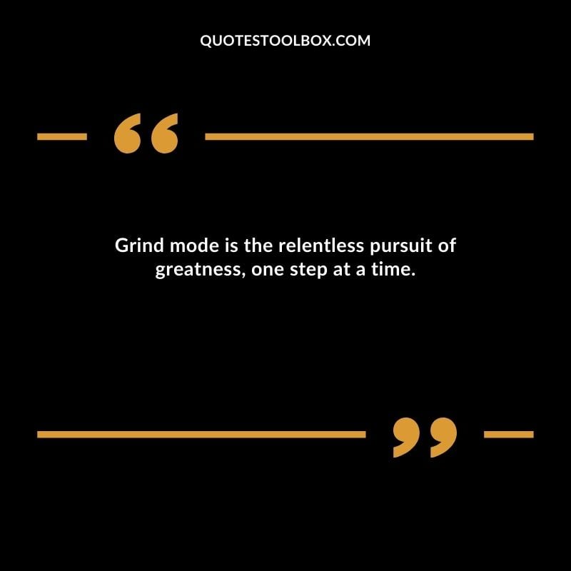 Grind mode is the relentless pursuit of greatness, one step at a time.