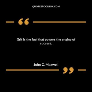 Grit is the fuel that powers the engine of success.