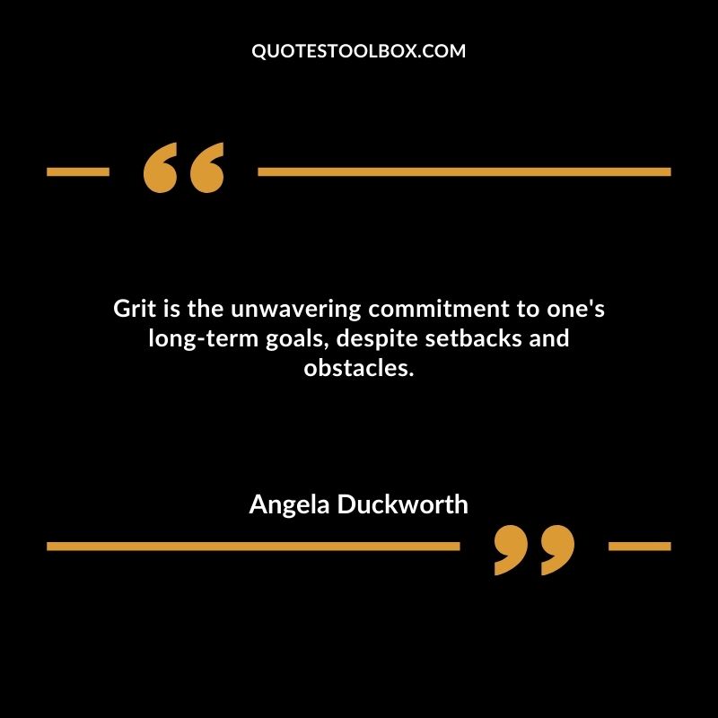 Grit is the unwavering commitment to one's long term goals, despite setbacks and obstacles.