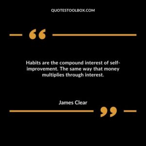 Habits are the compound interest of self improvement. The same way that money multiplies through interest.
