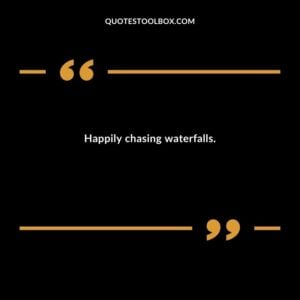 Happily chasing waterfalls.