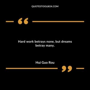 Hard work betrays none but dreams betray many.