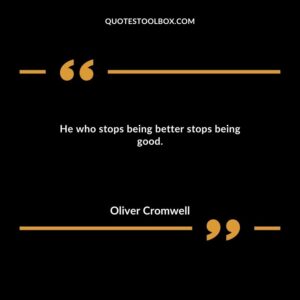 He who stops being better stops being good.