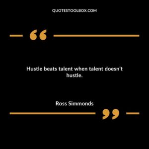 Hustle beats talent when talent doesnt hustle.