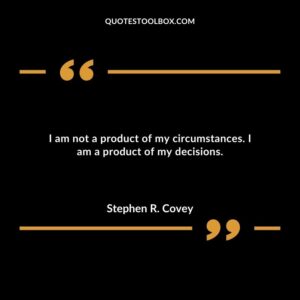 I am not a product of my circumstances. I am a product of my decisions.