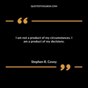 I am not a product of my circumstances. I am a product of my decisions.