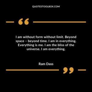 I am without form without limit. Beyond space beyond time. I am in everything. Everything is me. I am the bliss of the universe. I am everything.