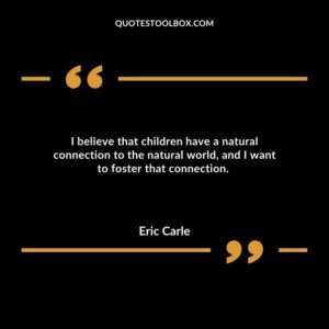 I believe that children have a natural connection to the natural world, and I want to foster that connection.