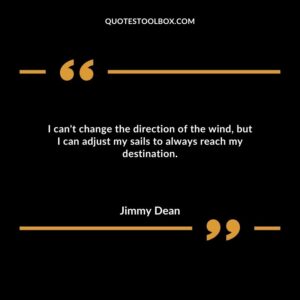 I can't change the direction of the wind, but I can adjust my sails to always reach my destination.