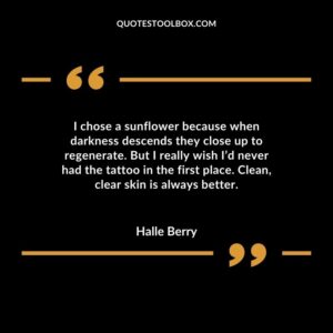I chose a sunflower because when darkness descends they close up to regenerate. But I really wish Id never had the tattoo in the first place. Clean clear skin is always better.
