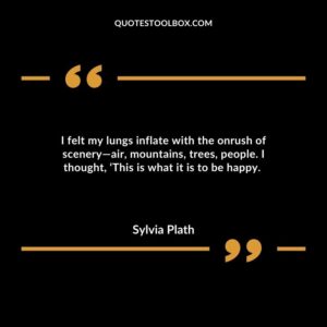 I felt my lungs inflate with the onrush of scenery—air, mountains, trees, people. I thought, ‘This is what it is to be happy.