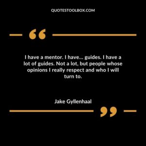 I have a mentor. I have guides. I have a lot of guides. Not a lot but people whose opinions I really respect and who I will turn to.