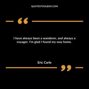 I have always been a wanderer, and always a voyager. I'm glad I found my way home.