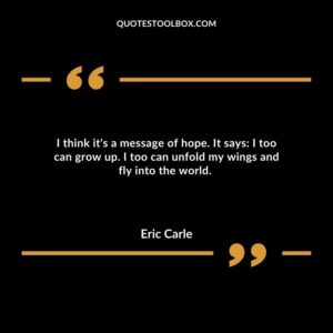 I think it's a message of hope. It says: I too can grow up. I too can unfold my wings and fly into the world.