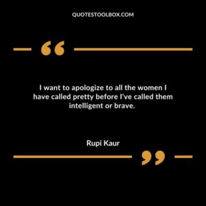 I want to apologize to all the women I have called pretty before Ive called them intelligent or brave.