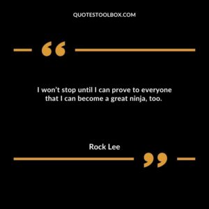 I won’t stop until I can prove to everyone that I can become a great ninja, too.